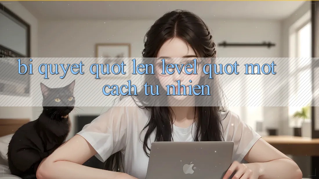 Bí Quyết " Lên Level" Một Cách Tự Nhiên