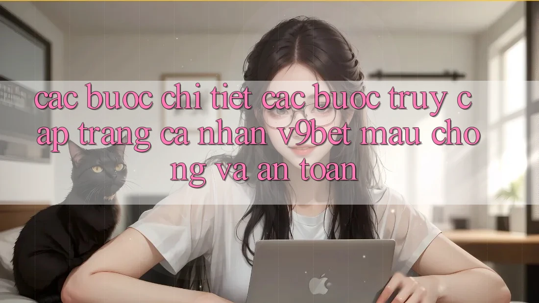 Các bước Chi Tiết Các Bước Truy cập trang cá nhân V9bet Mau Chóng và An Toàn Các bước Chi Tiết Các Bước Truy cập trang cá nhân V9bet Mau Chóng và An Toàn