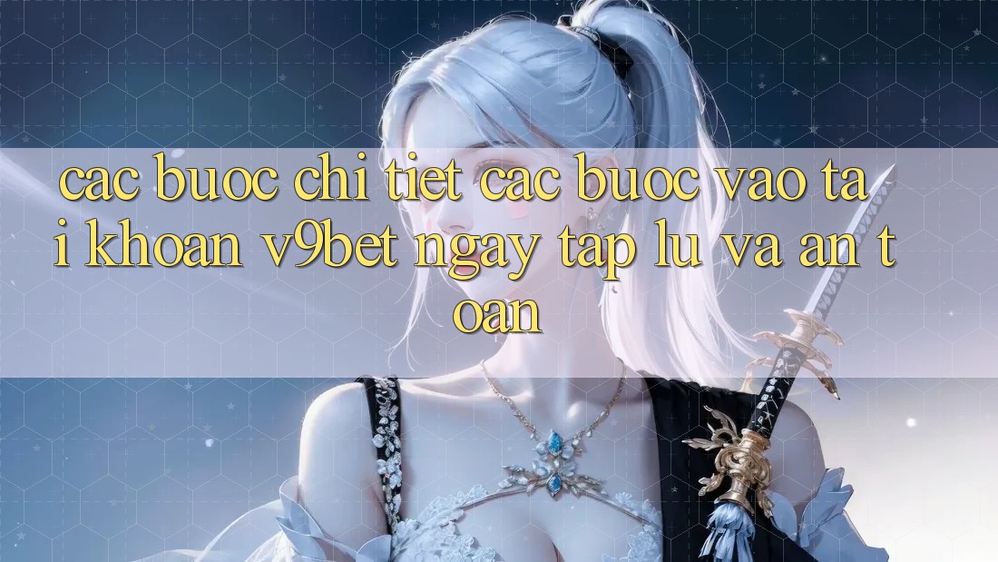 Các bước Chi Tiết Các Bước Vào tài khoản V9bet Ngay tắp lự và An Toàn Các bước Chi Tiết Các Bước Vào tài khoản V9bet Ngay tắp lự và An Toàn