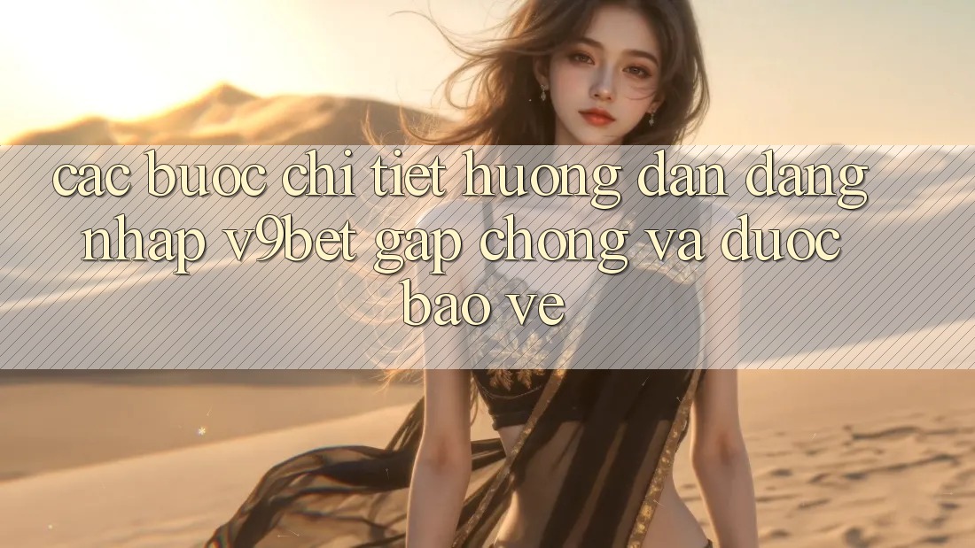 Các bước Chi Tiết Hướng dẫn Đăng Nhập V9bet Gấp Chóng và Được bảo vệ Các bước Chi Tiết Hướng dẫn Đăng Nhập V9bet Gấp Chóng và Được bảo vệ