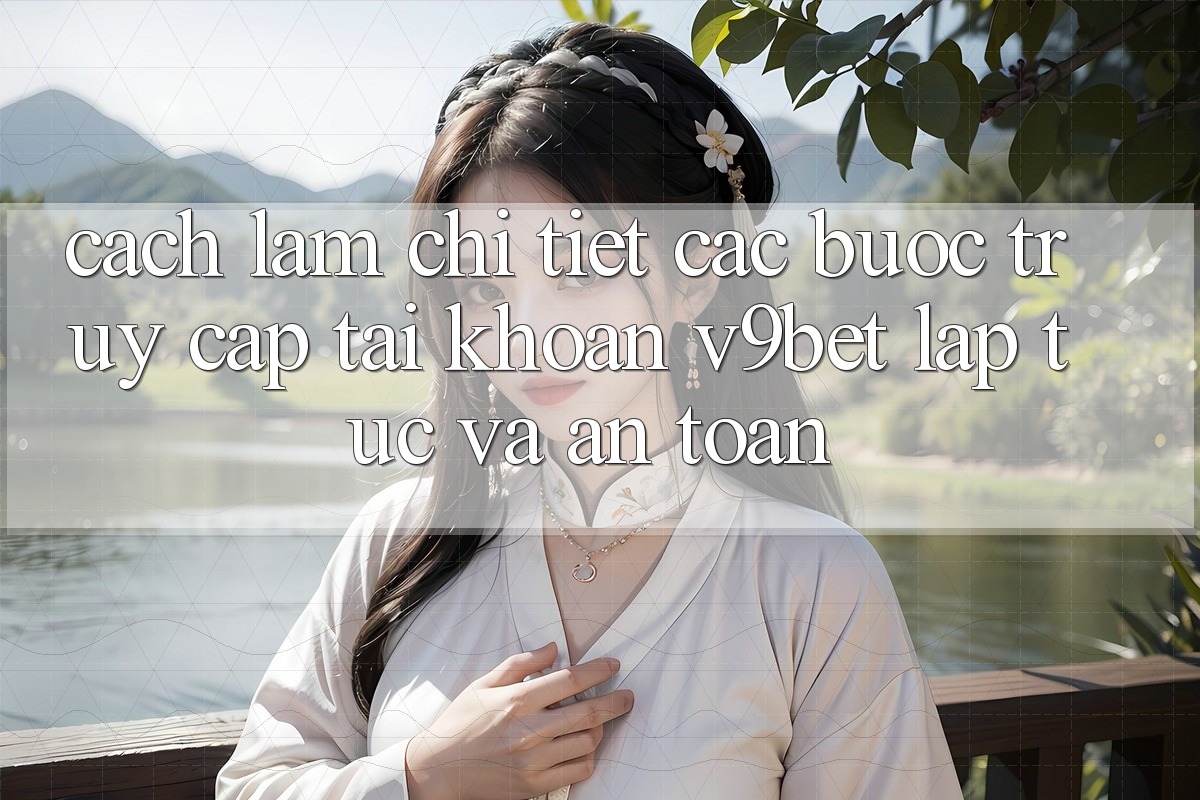 Cách làm Chi Tiết Các Bước Truy cập tài khoản V9bet Lập tức và An Toàn Cách làm Chi Tiết Các Bước Truy cập tài khoản V9bet Lập tức và An Toàn