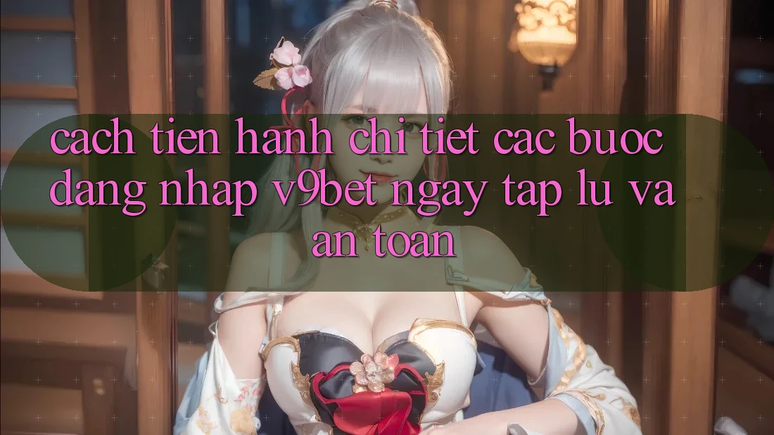 Cách tiến hành Chi Tiết Các Bước Đăng Nhập V9bet Ngay tắp lự và An Toàn Cách tiến hành Chi Tiết Các Bước Đăng Nhập V9bet Ngay tắp lự và An Toàn