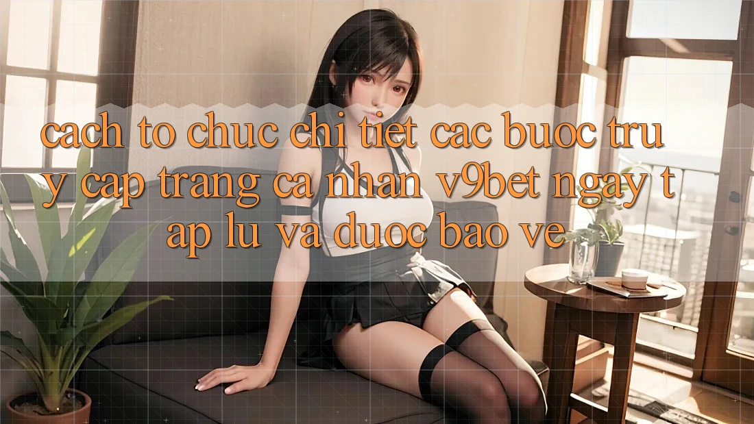 Cách tổ chức Chi Tiết Các Bước Truy cập trang cá nhân V9bet Ngay tắp lự và Được bảo vệ Cách tổ chức Chi Tiết Các Bước Truy cập trang cá nhân V9bet Ngay tắp lự và Được bảo vệ
