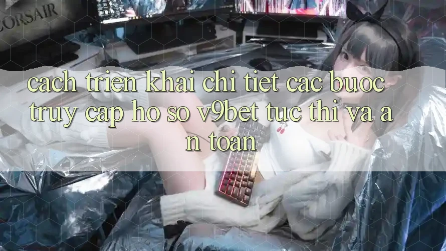 Cách triển khai Chi Tiết Các Bước Truy cập hồ sơ V9bet Tức thì và An Toàn