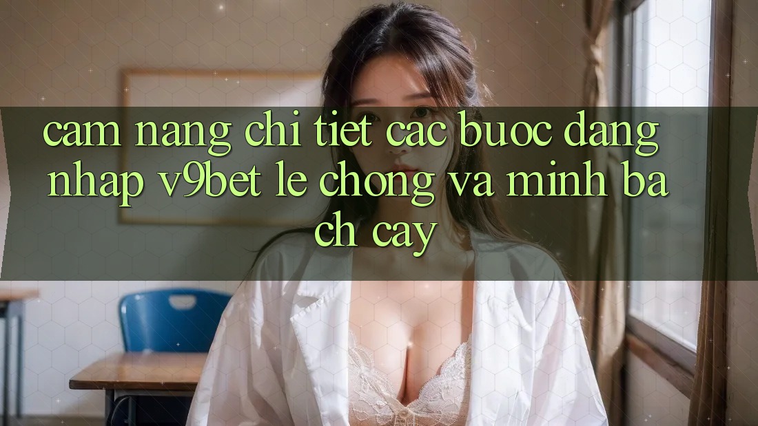 Cẩm nang Chi Tiết Các Bước Đăng Nhập V9bet Lẹ Chóng và Minh bạch cậy