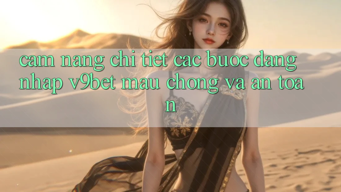 Cẩm nang Chi Tiết Các Bước Đăng Nhập V9bet Mau Chóng và An Toàn Cẩm nang Chi Tiết Các Bước Đăng Nhập V9bet Mau Chóng và An Toàn