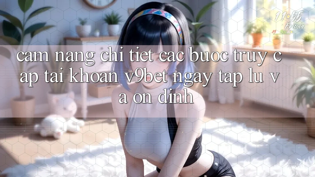 Cẩm nang Chi Tiết Các Bước Truy cập tài khoản V9bet Ngay tắp lự và Ổn định