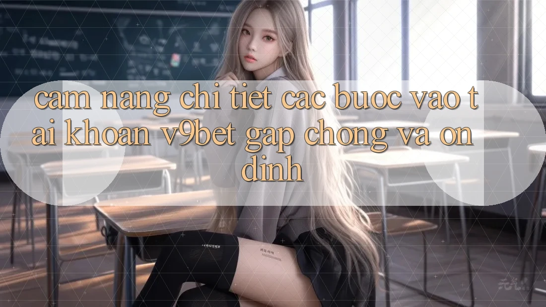 Cẩm nang Chi Tiết Các Bước Vào tài khoản V9bet Gấp Chóng và Ổn định Cẩm nang Chi Tiết Các Bước Vào tài khoản V9bet Gấp Chóng và Ổn định