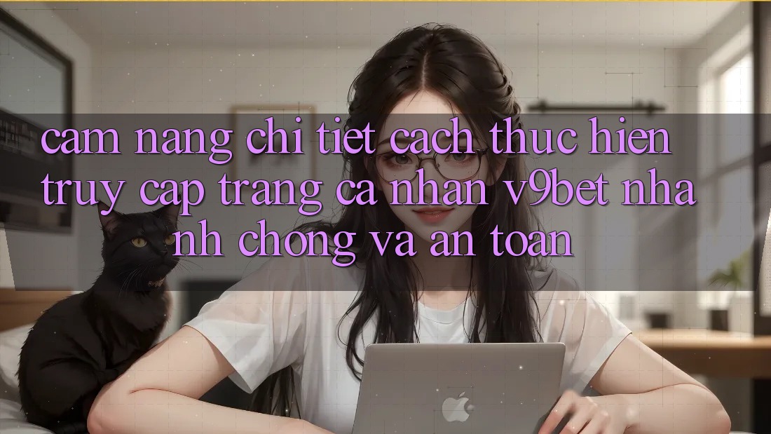 Cẩm nang Chi Tiết Cách thực hiện Truy cập trang cá nhân V9bet Nhanh chóng và An Toàn Cẩm nang Chi Tiết Cách thực hiện Truy cập trang cá nhân V9bet Nhanh chóng và An Toàn