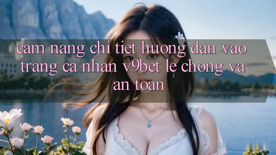 Cẩm nang Chi Tiết Hướng dẫn Vào trang cá nhân V9bet Lẹ Chóng và An Toàn