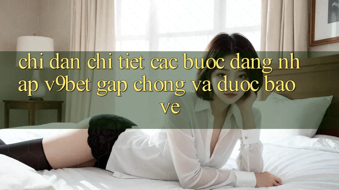 Chỉ dẫn Chi Tiết Các Bước Đăng Nhập V9bet Gấp Chóng và Được bảo vệ