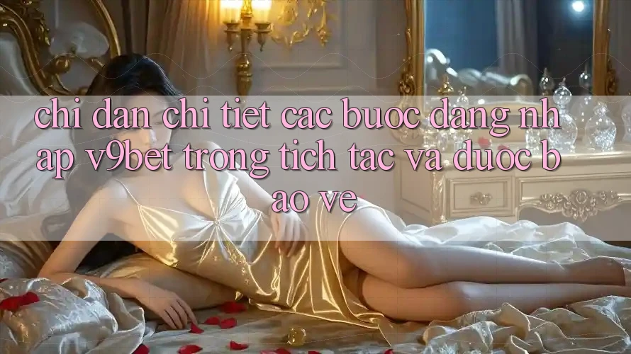 Chỉ dẫn Chi Tiết Các Bước Đăng Nhập V9bet Trong tích tắc và Được bảo vệ