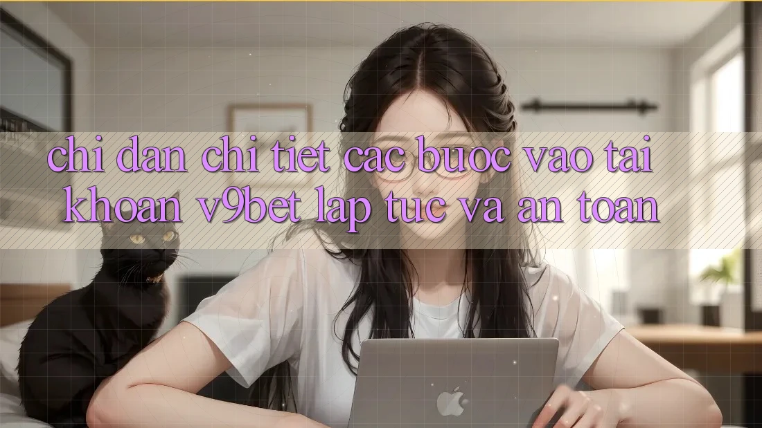 Chỉ dẫn Chi Tiết Các Bước Vào tài khoản V9bet Lập tức và An Toàn Chỉ dẫn Chi Tiết Các Bước Vào tài khoản V9bet Lập tức và An Toàn