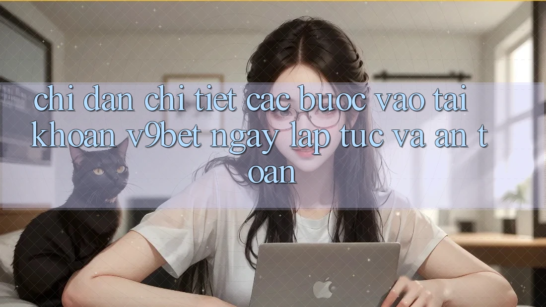 Chỉ dẫn Chi Tiết Các Bước Vào tài khoản V9bet Ngay lập tức và An Toàn Chỉ dẫn Chi Tiết Các Bước Vào tài khoản V9bet Ngay lập tức và An Toàn