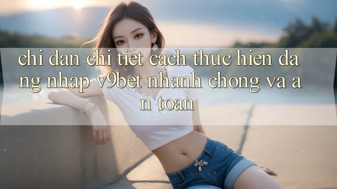 Chỉ dẫn Chi Tiết Cách thực hiện Đăng Nhập V9bet Nhanh chóng và An Toàn
