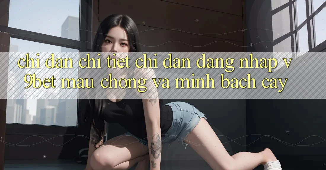 Chỉ dẫn Chi Tiết Chỉ dẫn Đăng Nhập V9bet Mau Chóng và Minh bạch cậy