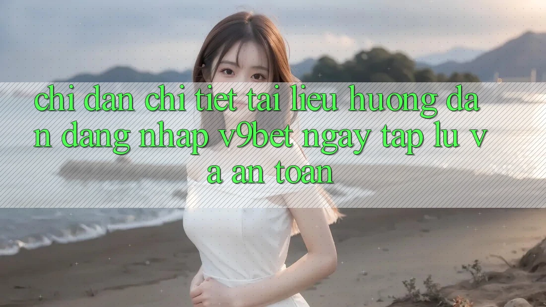 Chỉ dẫn Chi Tiết Tài liệu hướng dẫn Đăng Nhập V9bet Ngay tắp lự và An Toàn