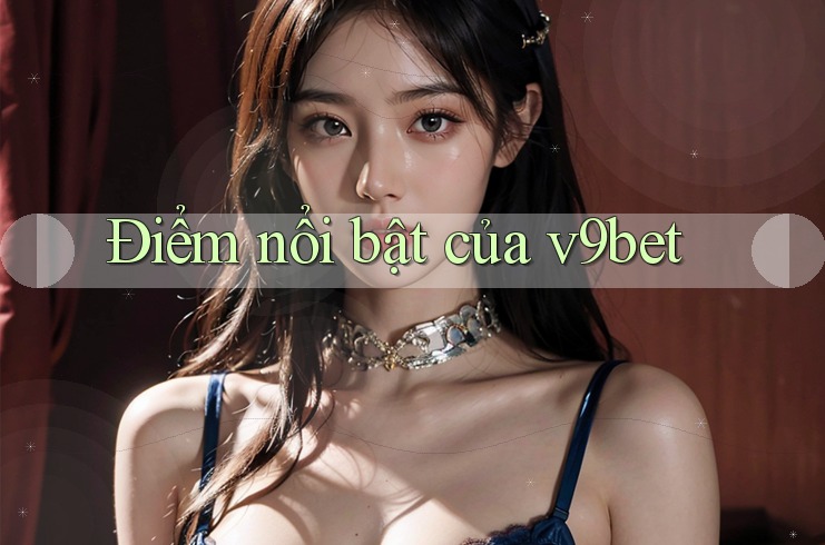 Điểm nổi bật của v9bet