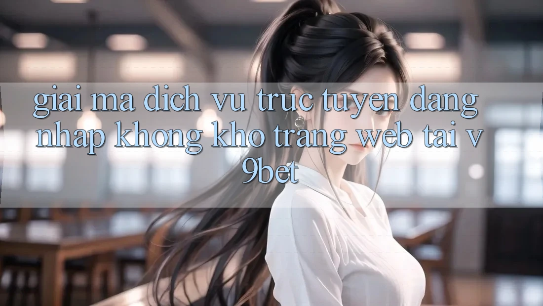 Giải Mã Dịch vụ trực tuyến “Đăng Nhập Không khó Trang web” Tại V9bet