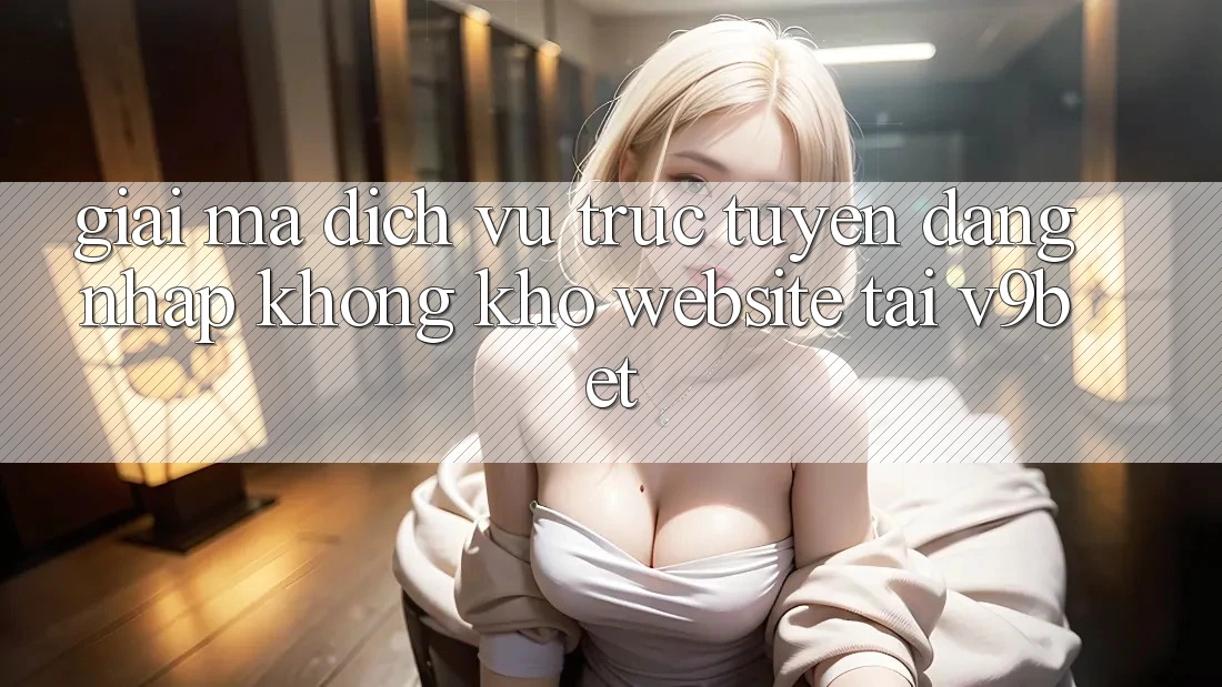 Giải Mã Dịch vụ trực tuyến “Đăng Nhập Không khó Website” Tại V9bet Giải Mã Dịch vụ trực tuyến “Đăng Nhập Không khó Website” Tại V9bet