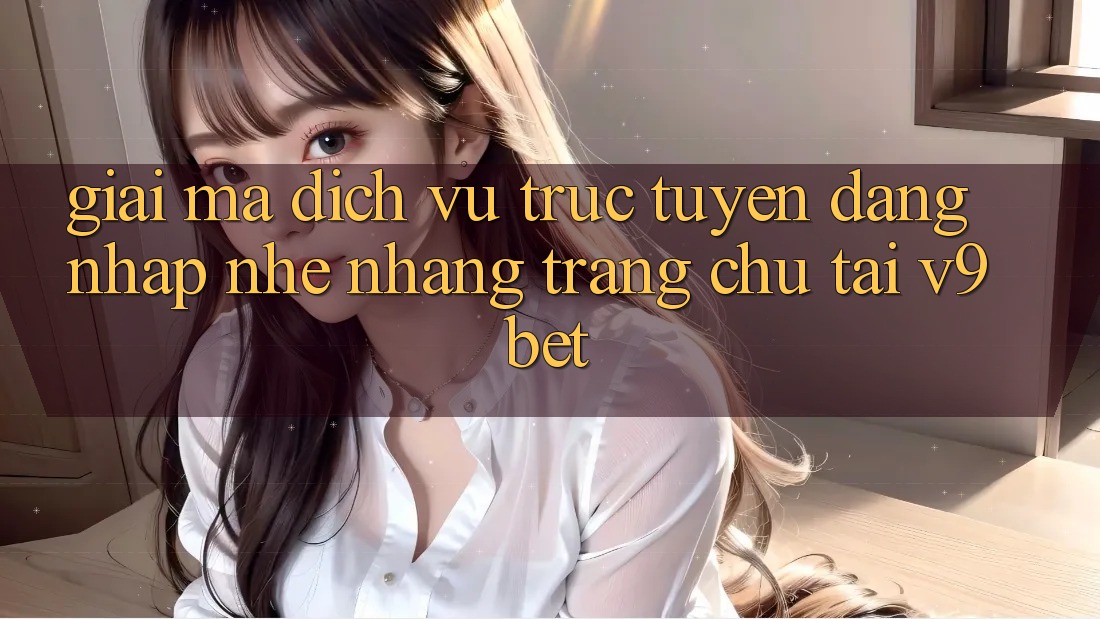 Giải Mã Dịch vụ trực tuyến “Đăng Nhập Nhẹ nhàng Trang chủ” Tại V9bet