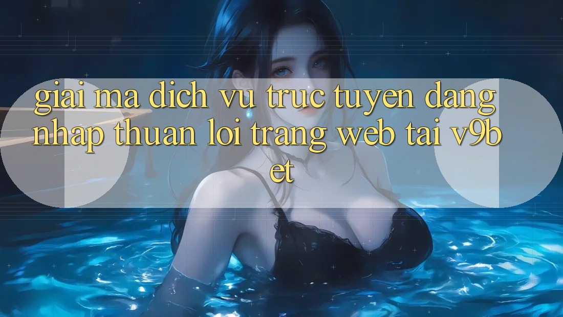 Giải Mã Dịch vụ trực tuyến “Đăng Nhập Thuận lợi Trang web” Tại V9bet