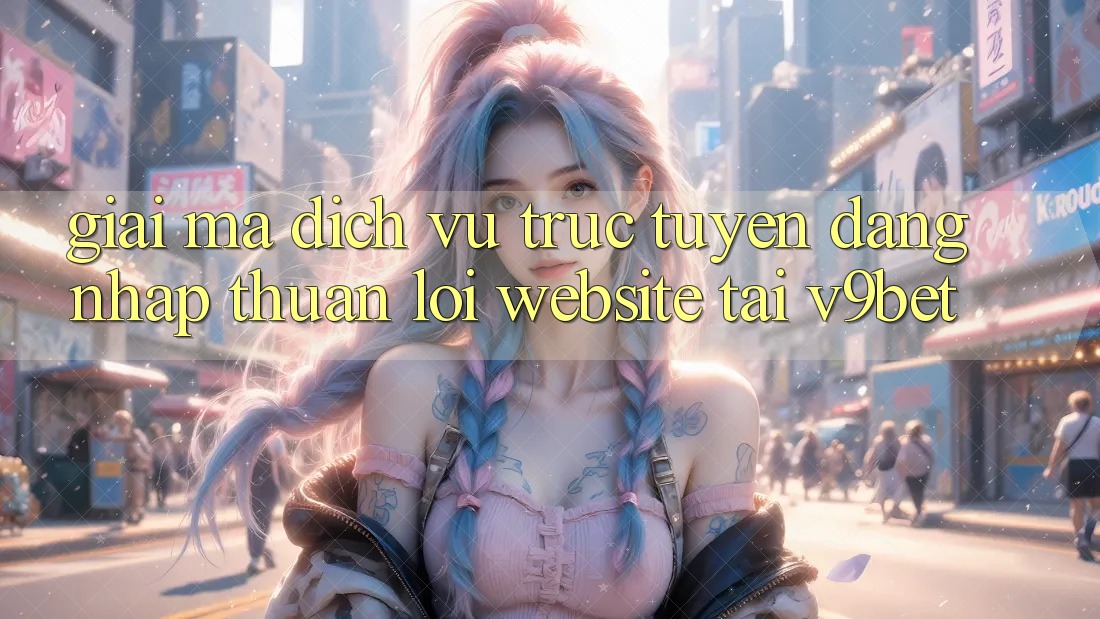 Giải Mã Dịch vụ trực tuyến “Đăng Nhập Thuận lợi Website” Tại V9bet Giải Mã Dịch vụ trực tuyến “Đăng Nhập Thuận lợi Website” Tại V9bet