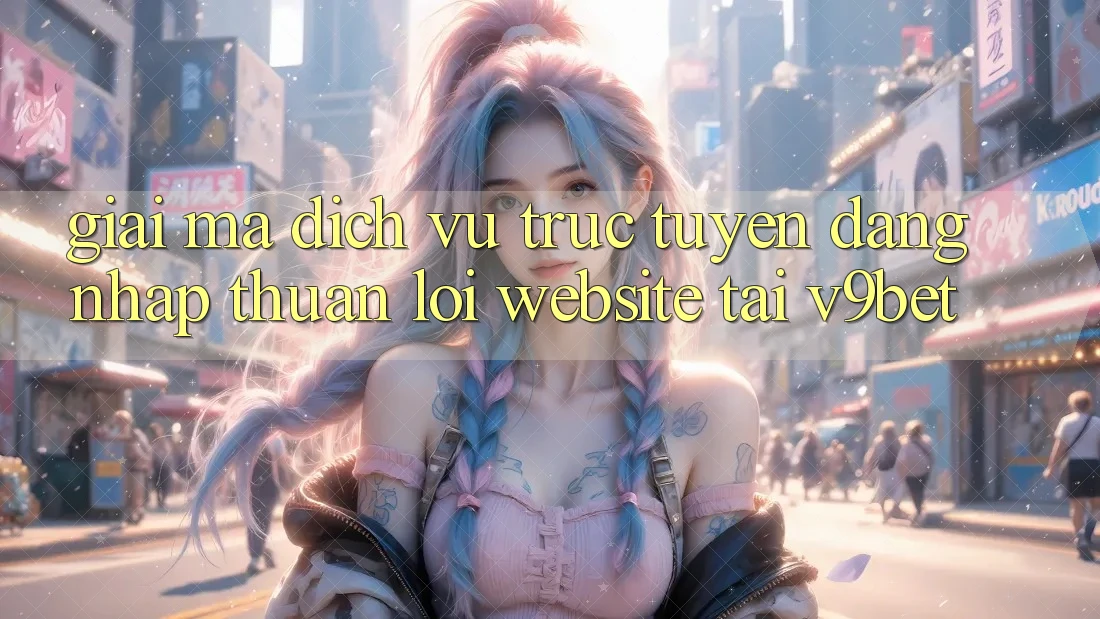 Giải Mã Dịch vụ trực tuyến “Đăng Nhập Thuận lợi Website” Tại V9bet Giải Mã Dịch vụ trực tuyến “Đăng Nhập Thuận lợi Website” Tại V9bet