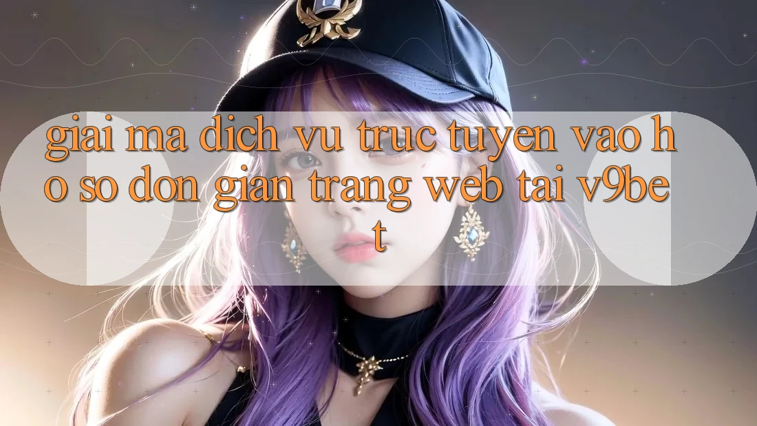Giải Mã Dịch vụ trực tuyến “Vào hồ sơ Đơn Giản Trang web” Tại V9bet