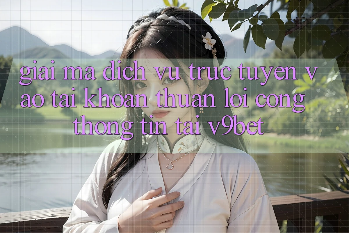 Giải Mã Dịch vụ trực tuyến “Vào tài khoản Thuận lợi Cổng thông tin” Tại V9bet