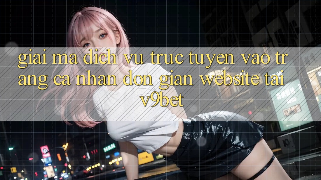 Giải Mã Dịch vụ trực tuyến “Vào trang cá nhân Đơn Giản Website” Tại V9bet