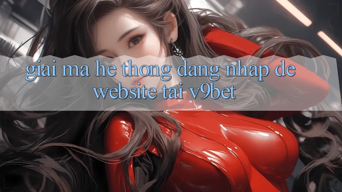 Giải Mã Hệ Thống “Đăng Nhập Dễ Website” Tại V9bet Giải Mã Hệ Thống “Đăng Nhập Dễ Website” Tại V9bet