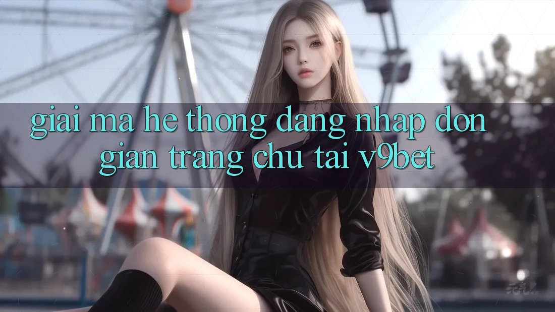 Giải Mã Hệ Thống “Đăng Nhập Đơn Giản Trang chủ” Tại V9bet Giải Mã Hệ Thống “Đăng Nhập Đơn Giản Trang chủ” Tại V9bet