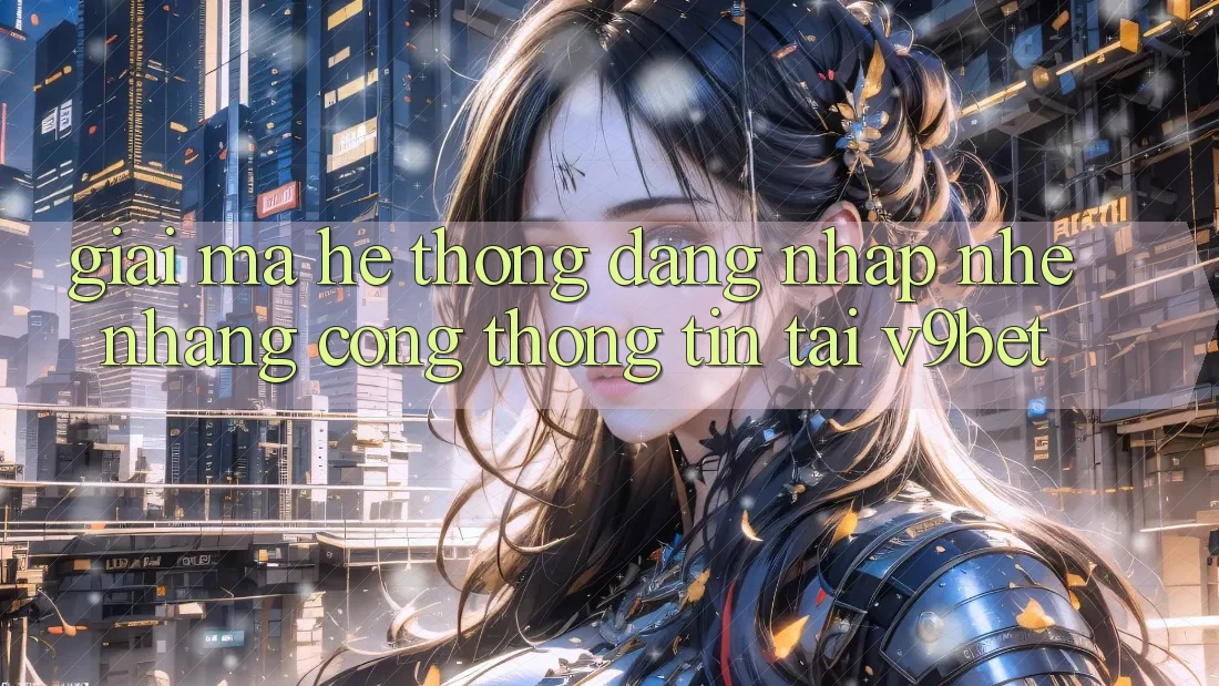 Giải Mã Hệ thống “Đăng nhập Nhẹ nhàng Cổng thông tin” Tại V9bet Giải Mã Hệ thống “Đăng nhập Nhẹ nhàng Cổng thông tin” Tại V9bet