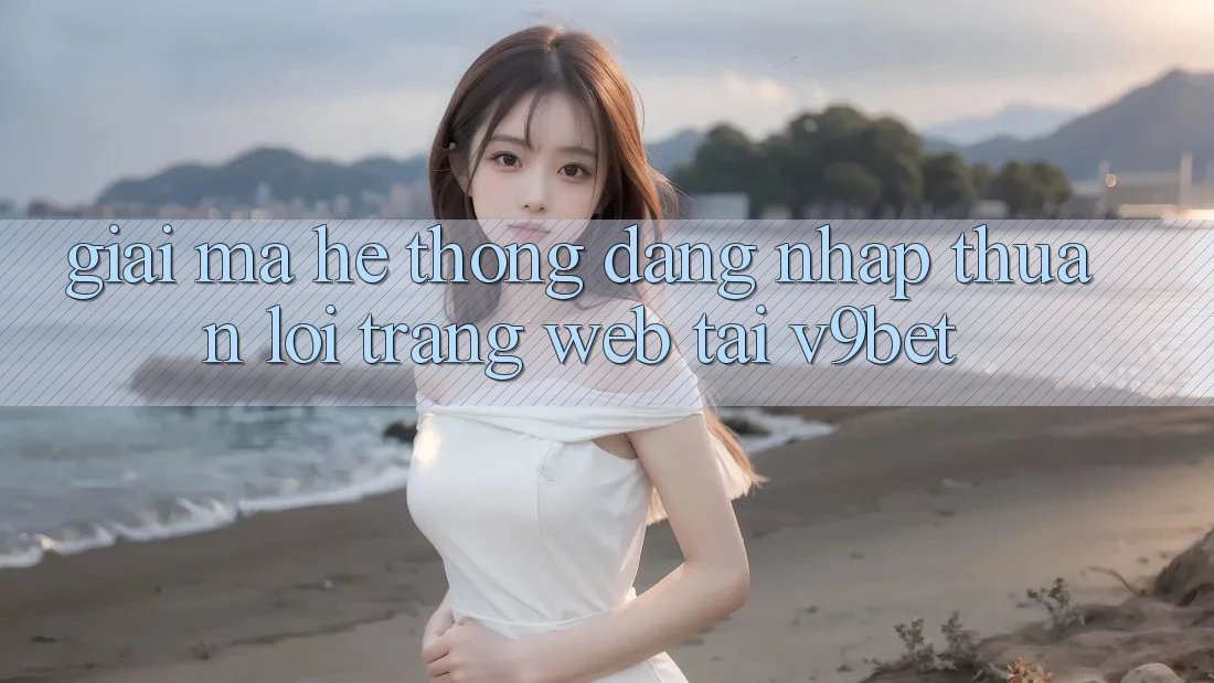 Giải Mã Hệ Thống “Đăng Nhập Thuận lợi Trang web” Tại V9bet