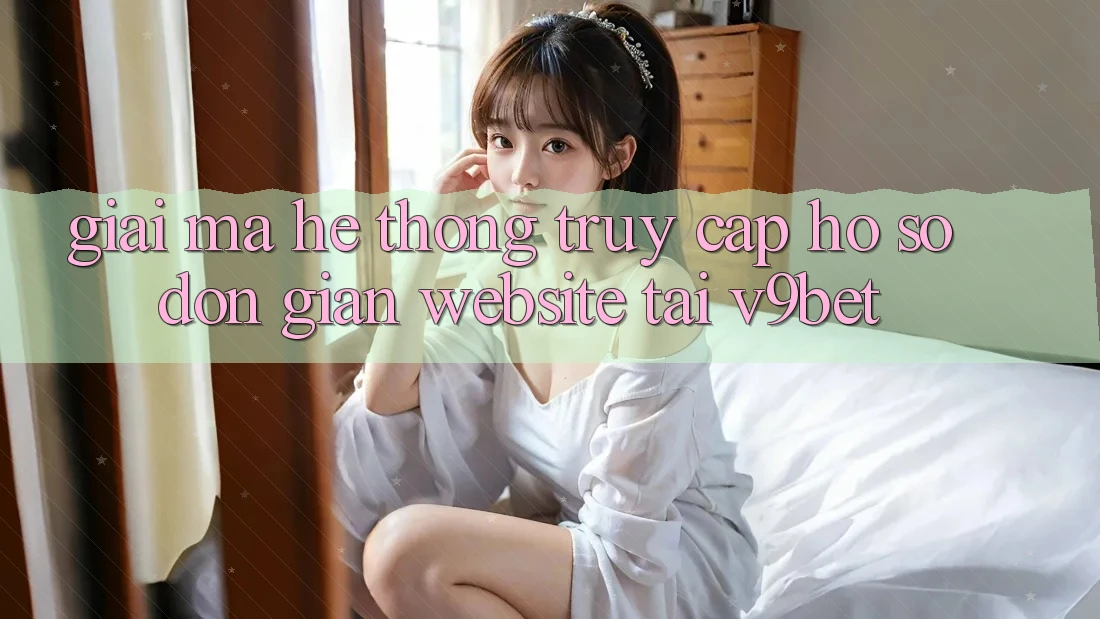 Giải Mã Hệ Thống “Truy cập hồ sơ Đơn Giản Website” Tại V9bet Giải Mã Hệ Thống “Truy cập hồ sơ Đơn Giản Website” Tại V9bet