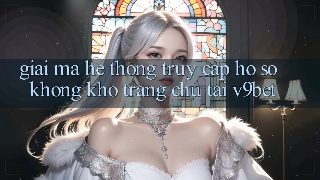 Giải Mã Hệ Thống “Truy cập hồ sơ Không khó Trang chủ” Tại V9bet Giải Mã Hệ Thống “Truy cập hồ sơ Không khó Trang chủ” Tại V9bet
