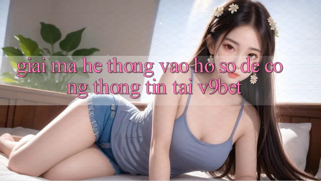 Giải Mã Hệ Thống “Vào hồ sơ Dễ Cổng thông tin” Tại V9bet