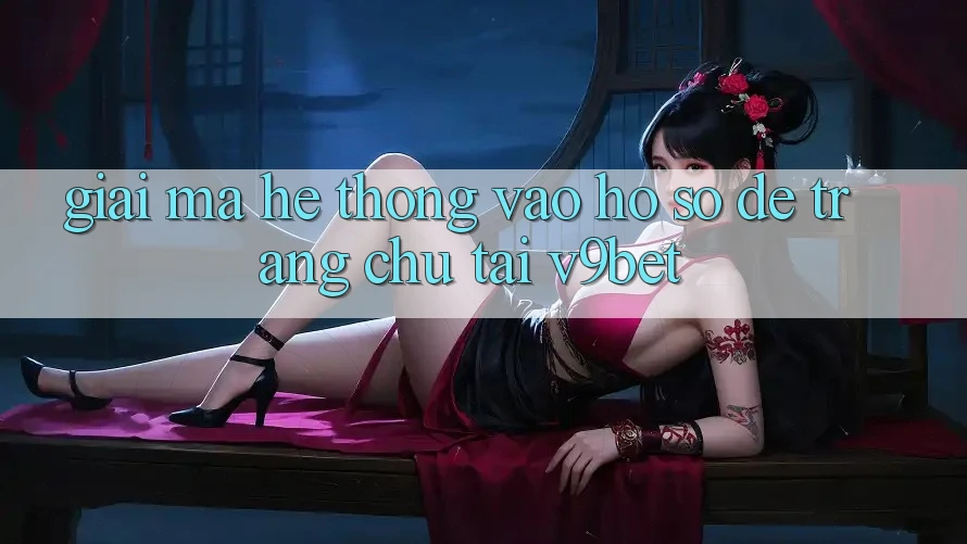 Giải Mã Hệ Thống “Vào hồ sơ Dễ Trang chủ” Tại V9bet Giải Mã Hệ Thống “Vào hồ sơ Dễ Trang chủ” Tại V9bet
