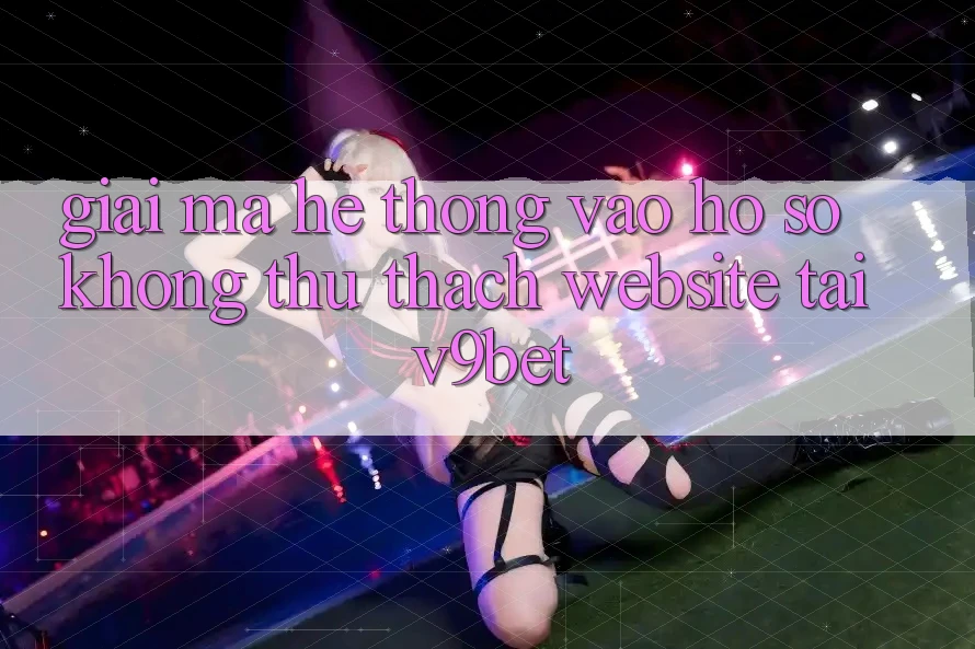 Giải Mã Hệ Thống “Vào hồ sơ Không thử thách Website” Tại V9bet Giải Mã Hệ Thống “Vào hồ sơ Không thử thách Website” Tại V9bet