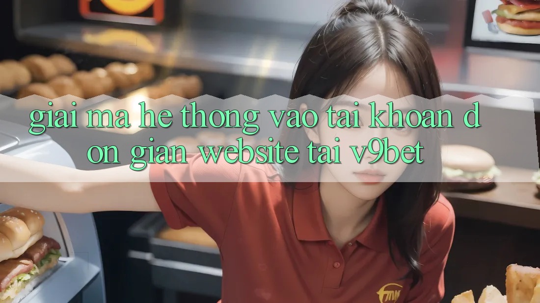 Giải Mã Hệ Thống “Vào tài khoản Đơn Giản Website” Tại V9bet Giải Mã Hệ Thống “Vào tài khoản Đơn Giản Website” Tại V9bet