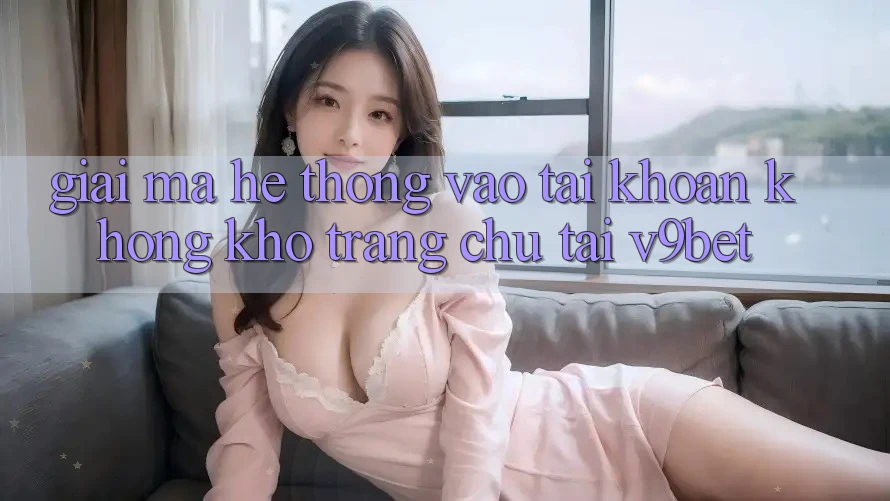 Giải Mã Hệ Thống “Vào tài khoản Không khó Trang chủ” Tại V9bet