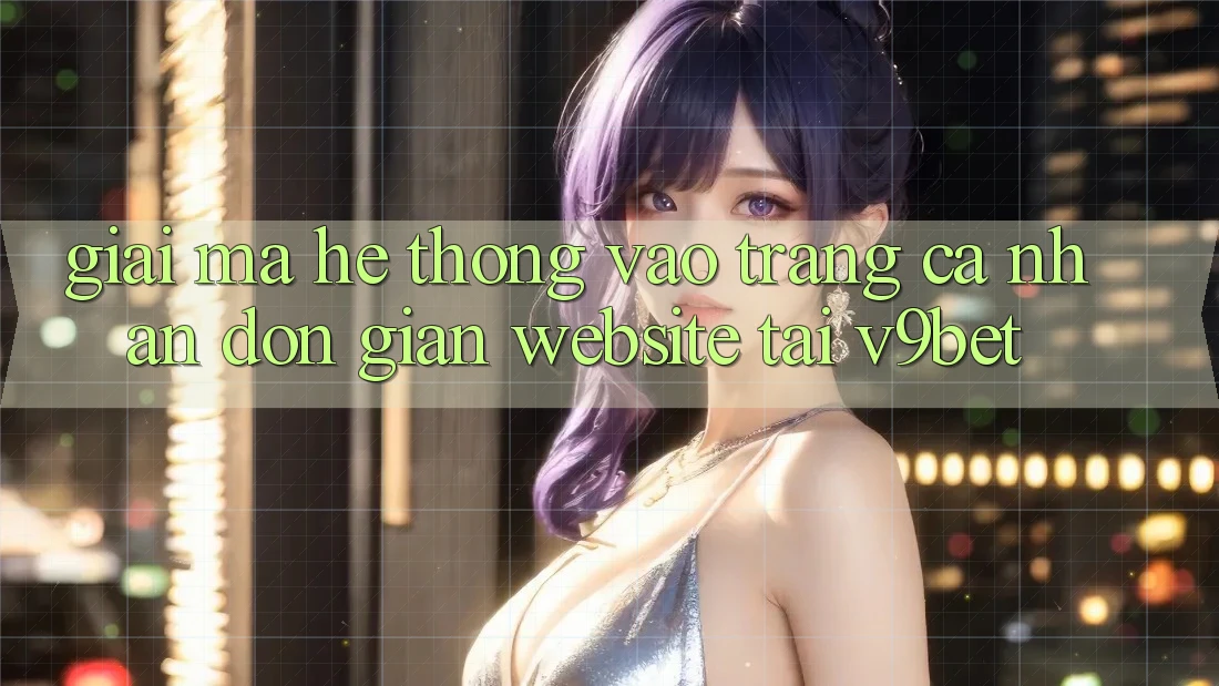 Giải Mã Hệ Thống “Vào trang cá nhân Đơn giản Website” Tại V9bet Giải Mã Hệ Thống “Vào trang cá nhân Đơn giản Website” Tại V9bet