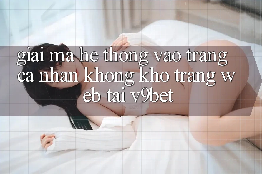 Giải Mã Hệ Thống “Vào trang cá nhân Không khó Trang web” Tại V9bet