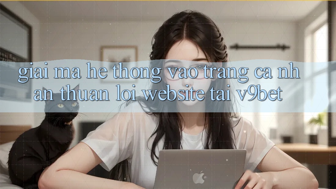 Giải Mã Hệ Thống “Vào trang cá nhân Thuận lợi Website” Tại V9bet Giải Mã Hệ Thống “Vào trang cá nhân Thuận lợi Website” Tại V9bet