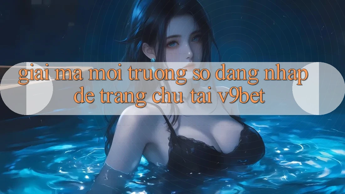 Giải Mã Môi trường số “Đăng Nhập Dễ Trang chủ” Tại V9bet Giải Mã Môi trường số “Đăng Nhập Dễ Trang chủ” Tại V9bet