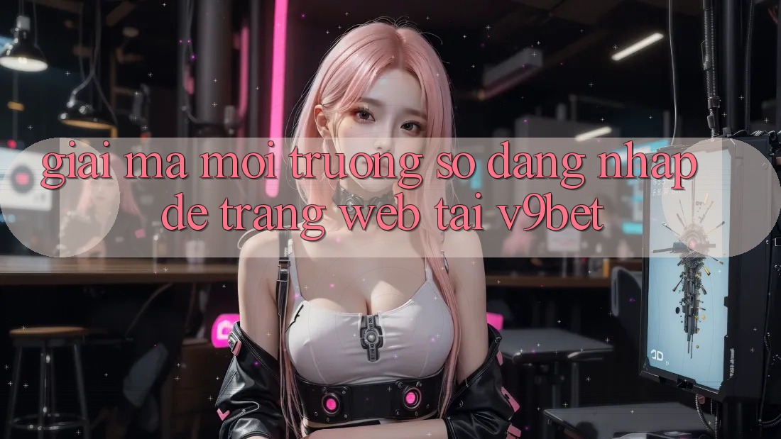 Giải Mã Môi trường số “Đăng Nhập Dễ Trang web” Tại V9bet