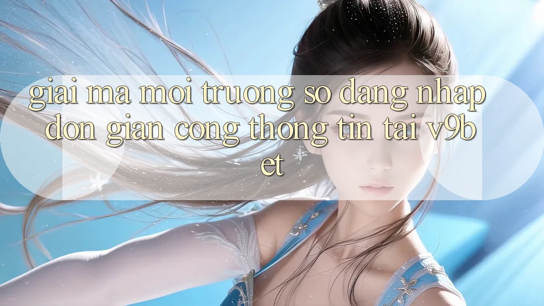 Giải Mã Môi trường số “Đăng Nhập Đơn Giản Cổng thông tin” Tại V9bet