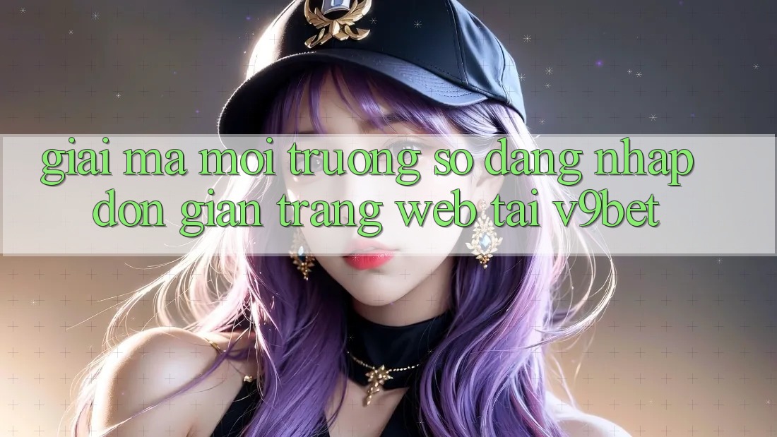 Giải Mã Môi trường số “Đăng Nhập Đơn Giản Trang web” Tại V9bet