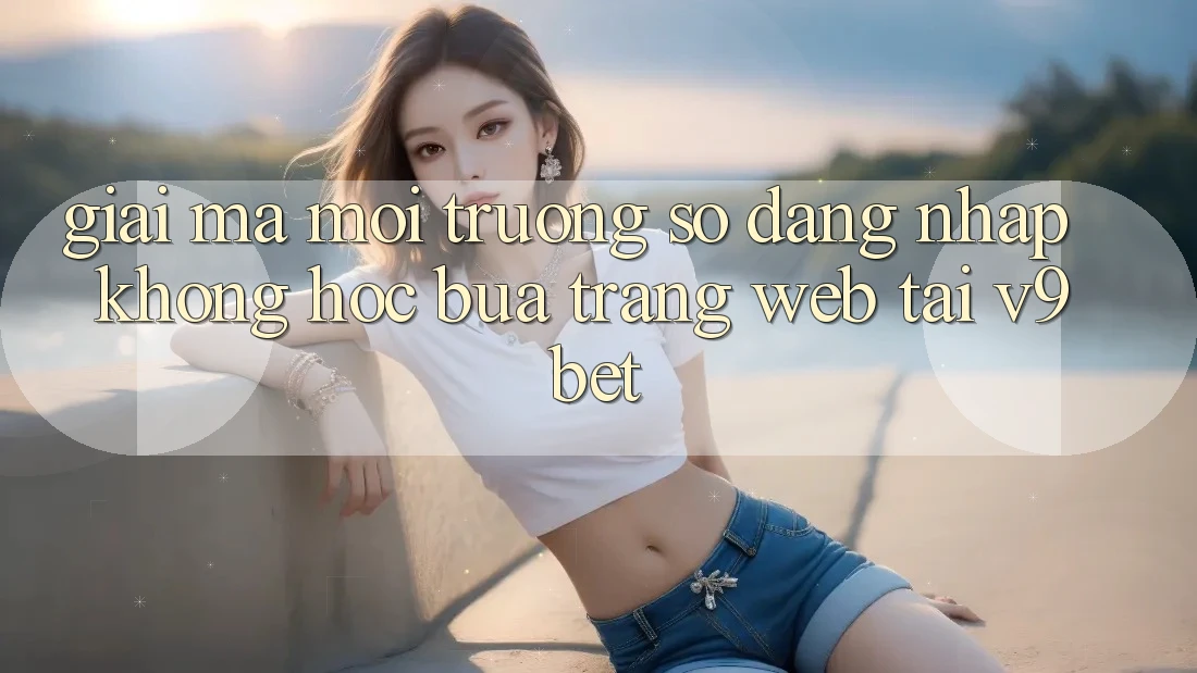 Giải Mã Môi trường số “Đăng Nhập Không hóc búa Trang web” Tại V9bet